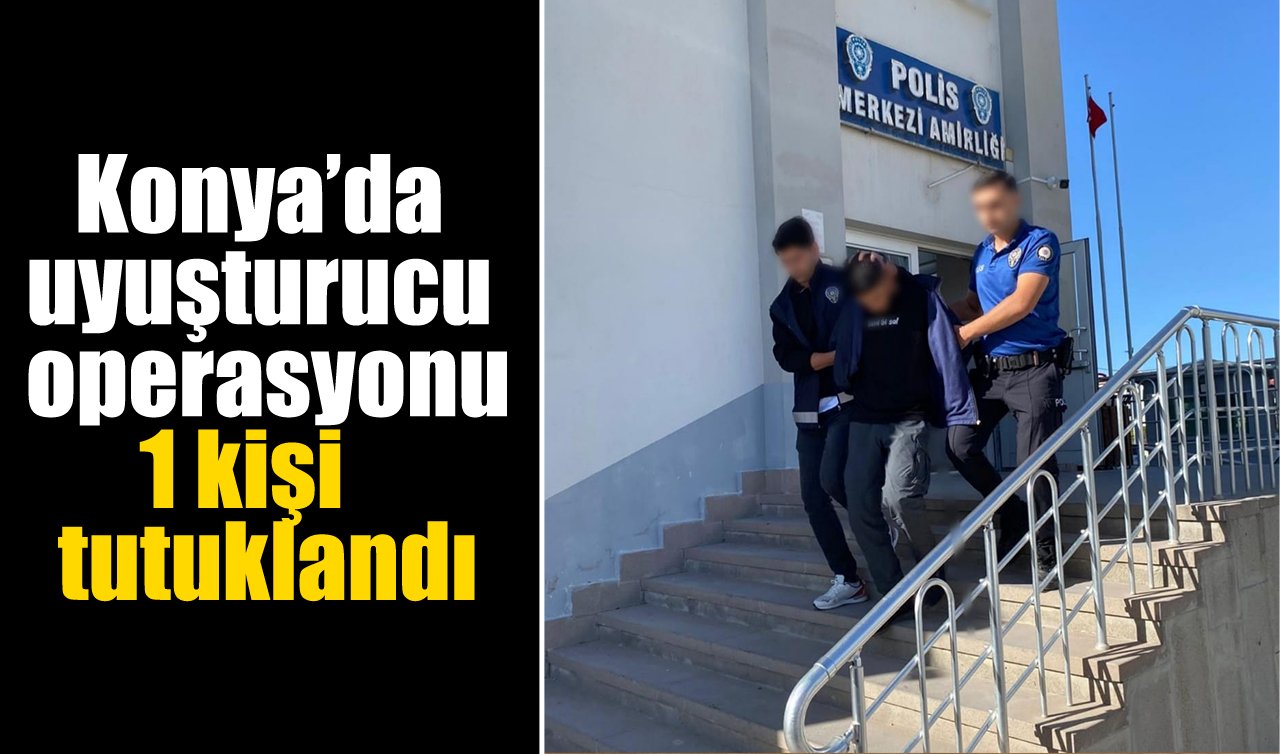 Konya’da uyuşturucu operasyonu: 1 kişi tutuklandı