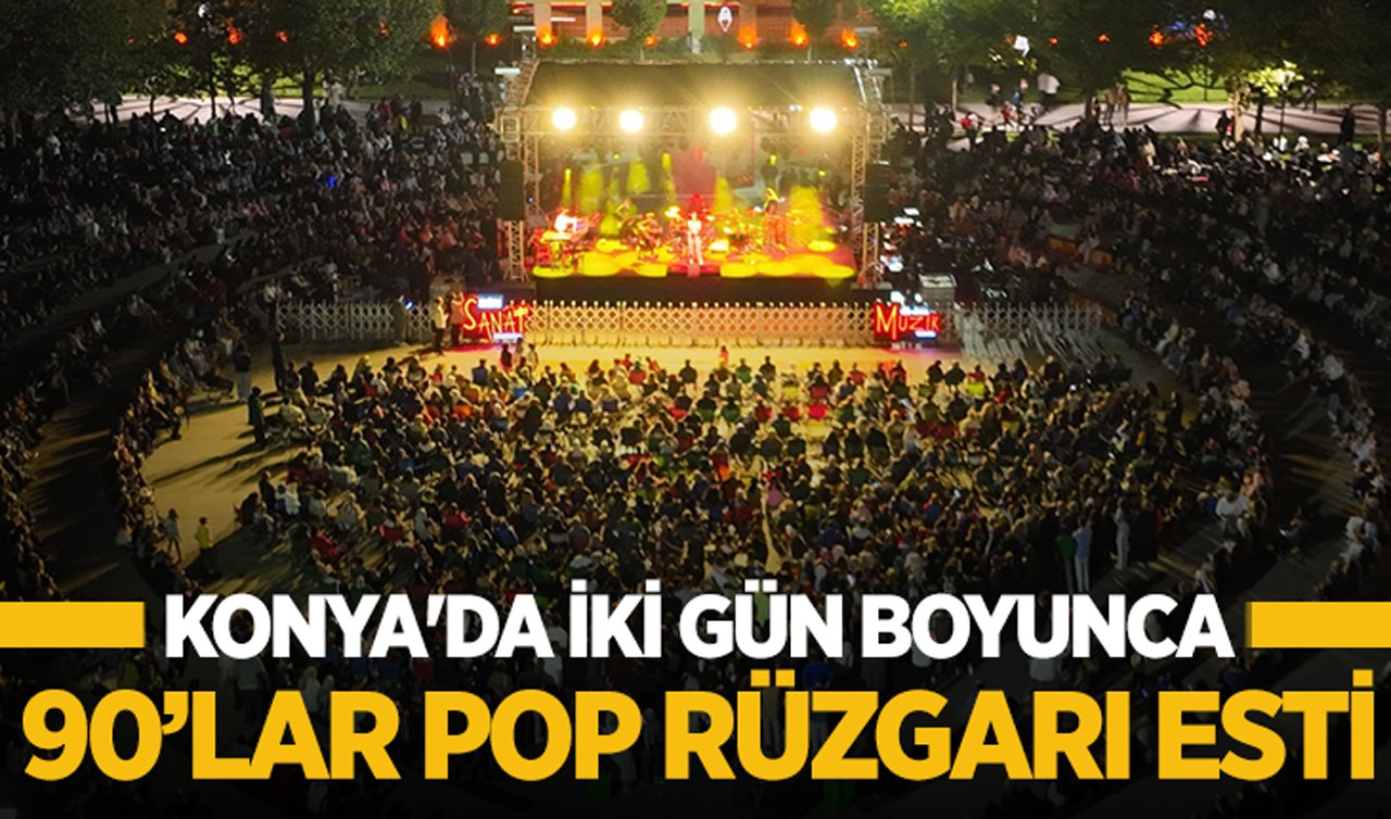 Konya’da iki gün boyunca 90’lar pop rüzgarı esti