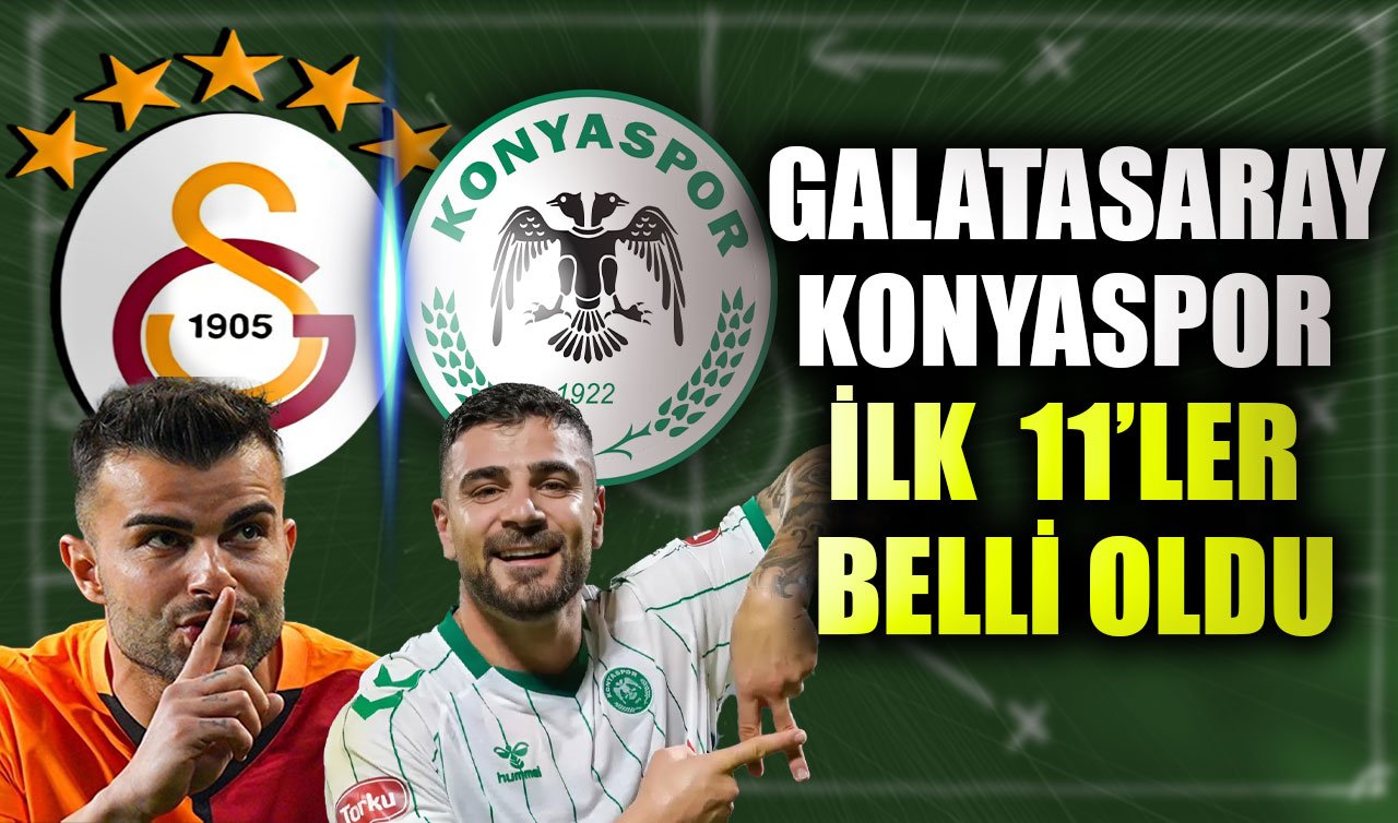 Galatasaray-TÜMOSAN Konyaspor ilk 11’ler belli oldu