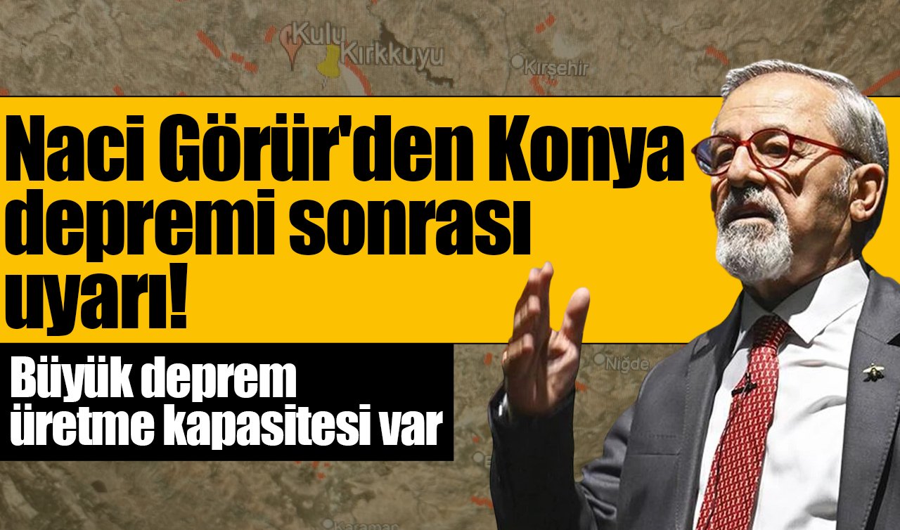  Naci Görür’den Konya depremi sonrası uyarı! Büyük deprem üretme kapasitesi var
