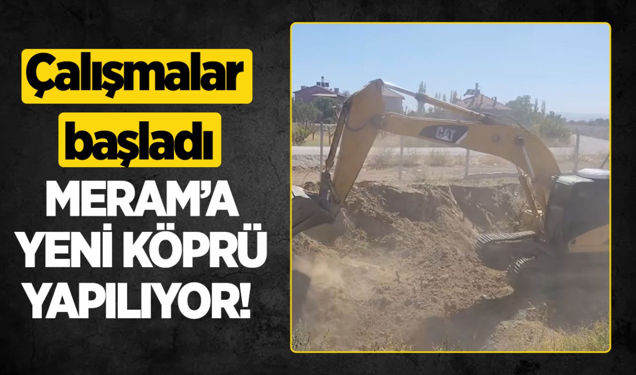 Meram’a yeni köprü yapılıyor! Çalışmalar başladı
