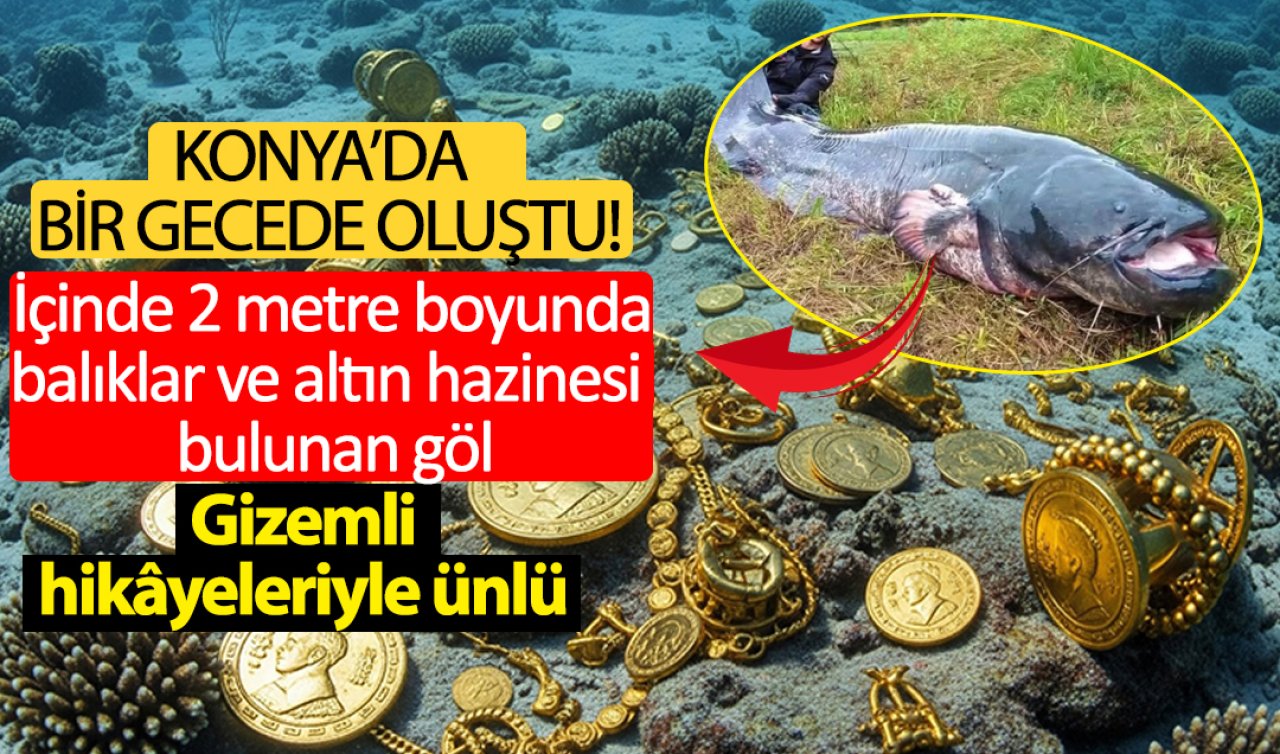Konya’da bir gecede oluştu! İçinde 2 metre boyunda balıklar ve altın hazinesi bulunan göl: Gizemli hikâyeleriyle ünlü 