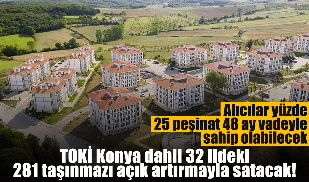 TOKİ Konya dahil 32 ildeki 281 taşınmazı açık artırmayla satacak! Alıcılar yüzde 25 peşinat 48 ay vadeyle sahip olabilecek