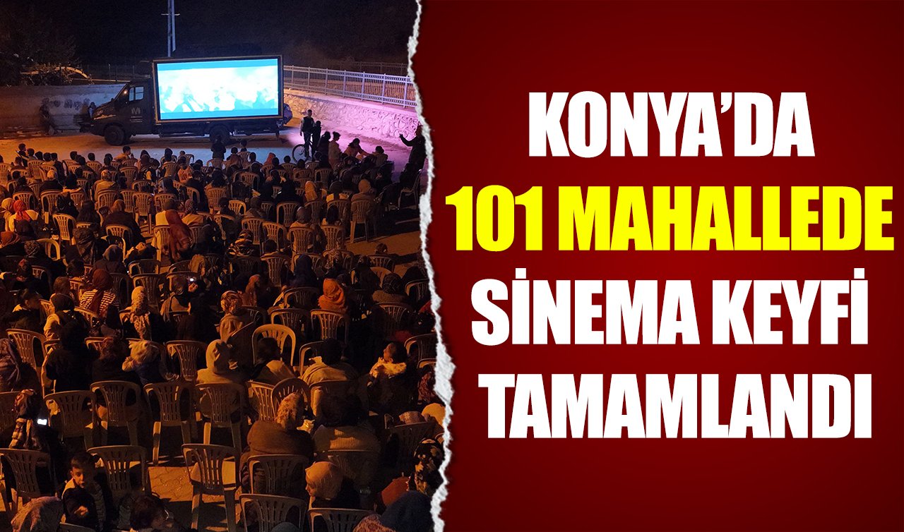 Konya’da 101 mahallede sinema keyfi tamamlandı