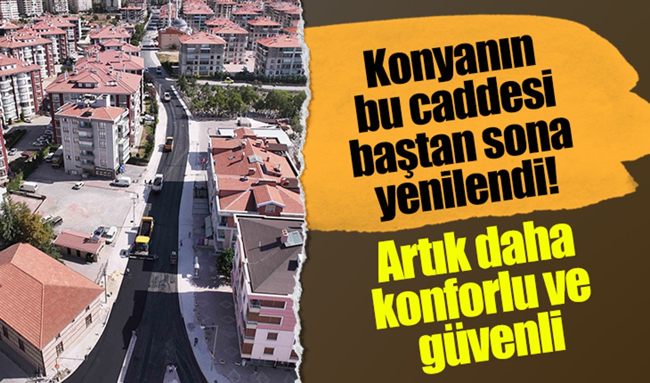 Konyanın bu caddesi baştan sona yenilendi! Artık daha konforlu ve güvenli