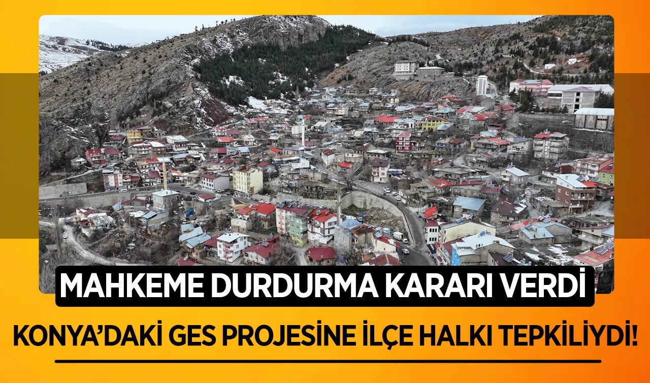 Konya’daki GES projesine ilçe halkı tepkiliydi! Mahkeme durdurma kararı verdi