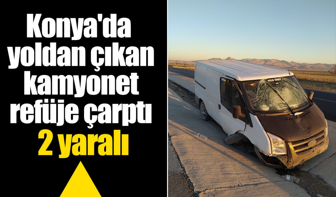 Konya’da yoldan çıkan kamyonet refüje çarptı: 2 yaralı