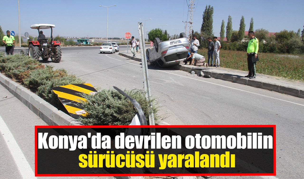 Konya’da devrilen otomobilin sürücüsü yaralandı