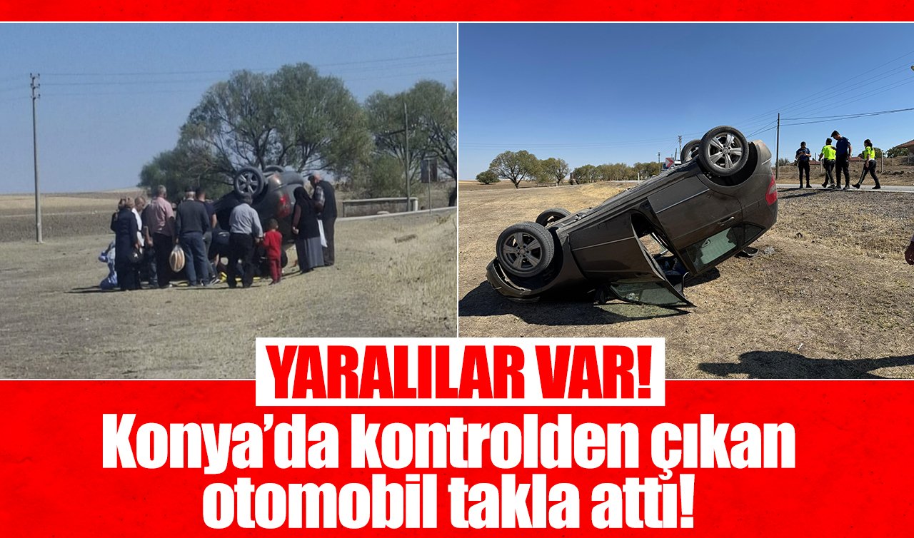 Konya’da kontrolden çıkan otomobil takla attı! YARALILAR VAR
