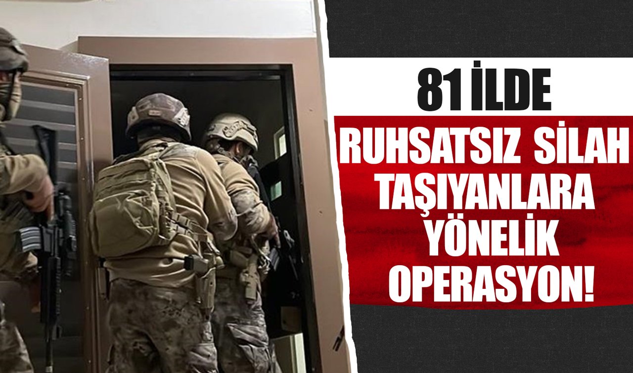 81 ilde ruhsatsız silah taşıyanlara yönelik operasyon!