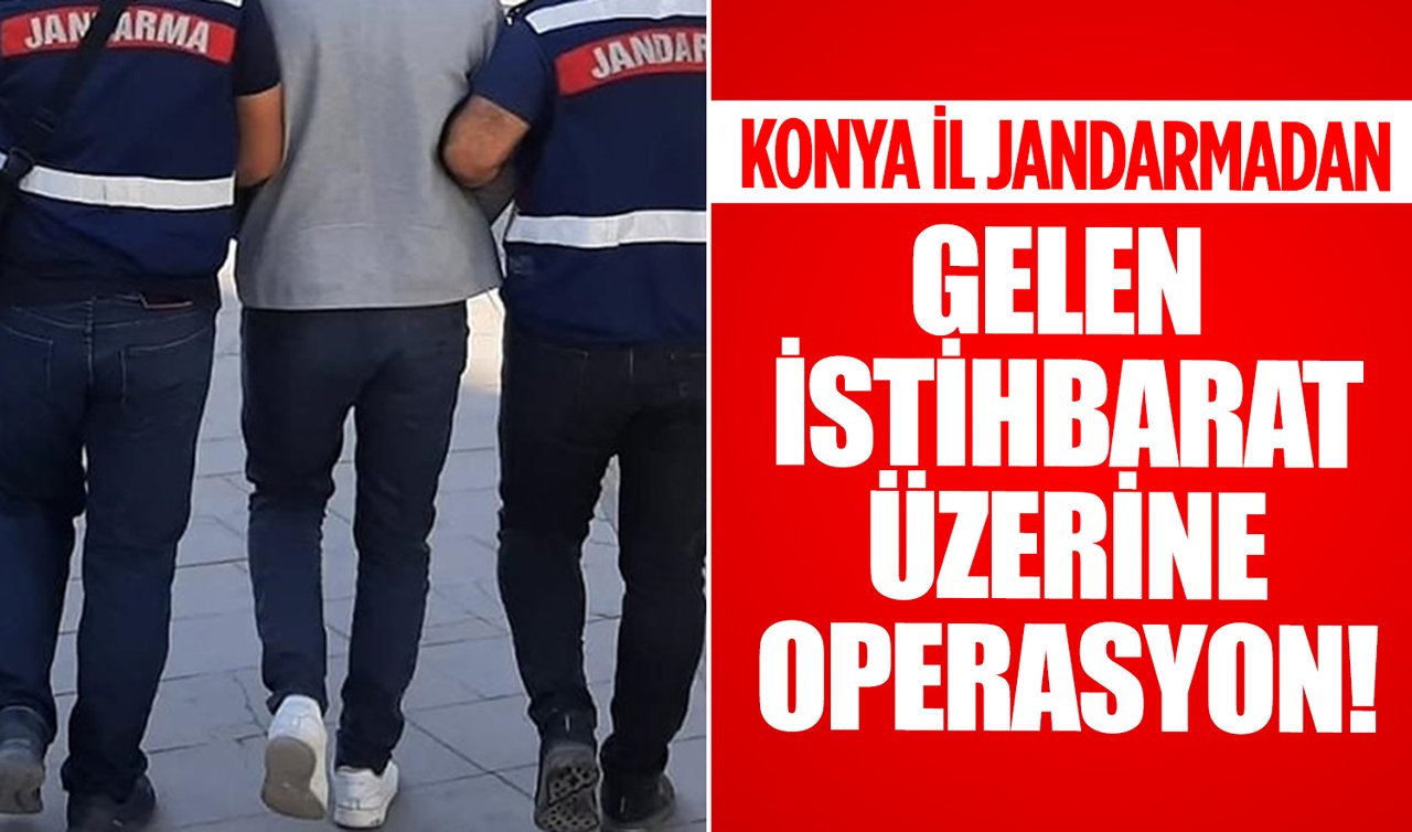Konya İl Jandarmadan gelen istihbarat üzerine operasyon!
