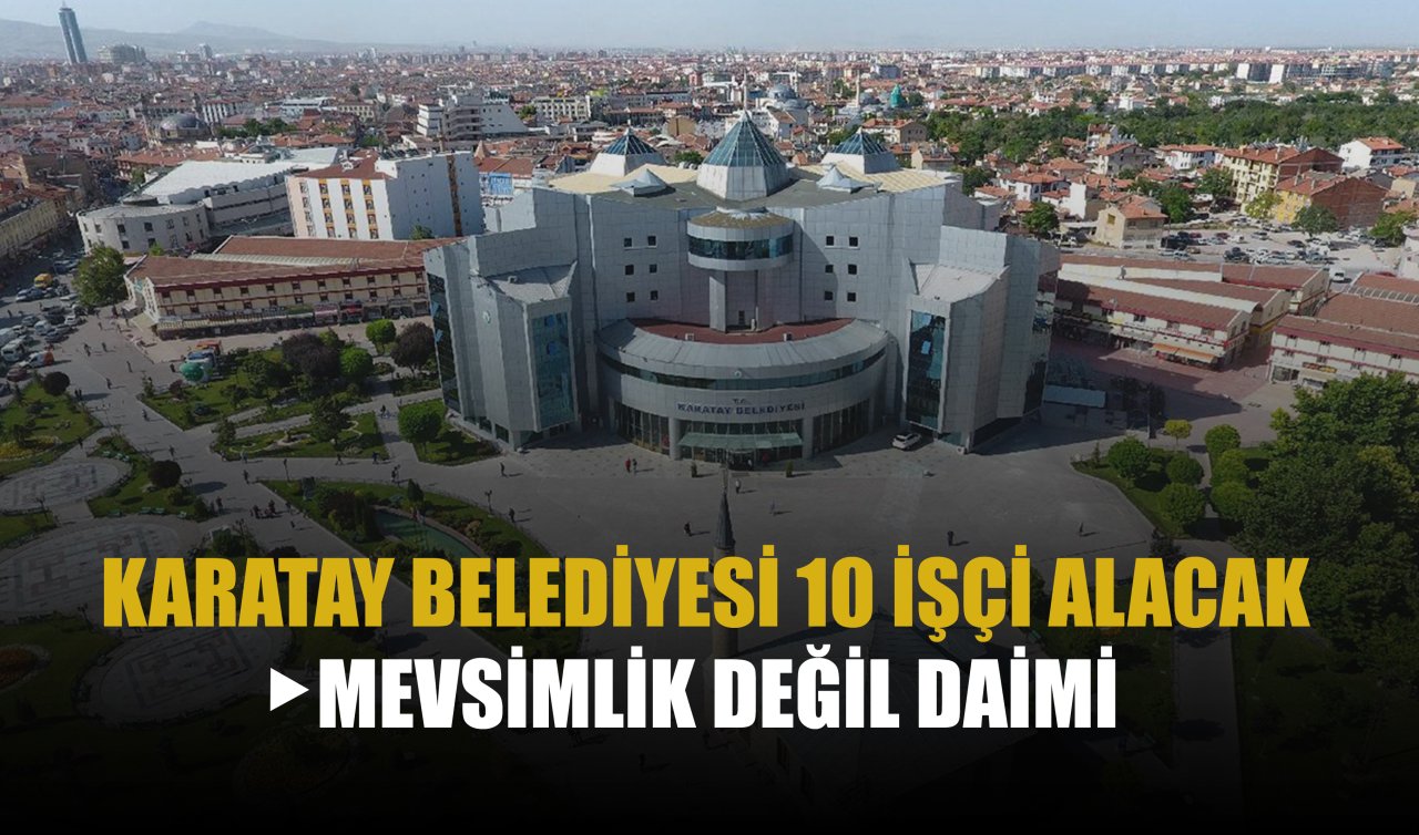Karatay Belediyesi 10 işçi alacak! Mevsimlik değil daimi 