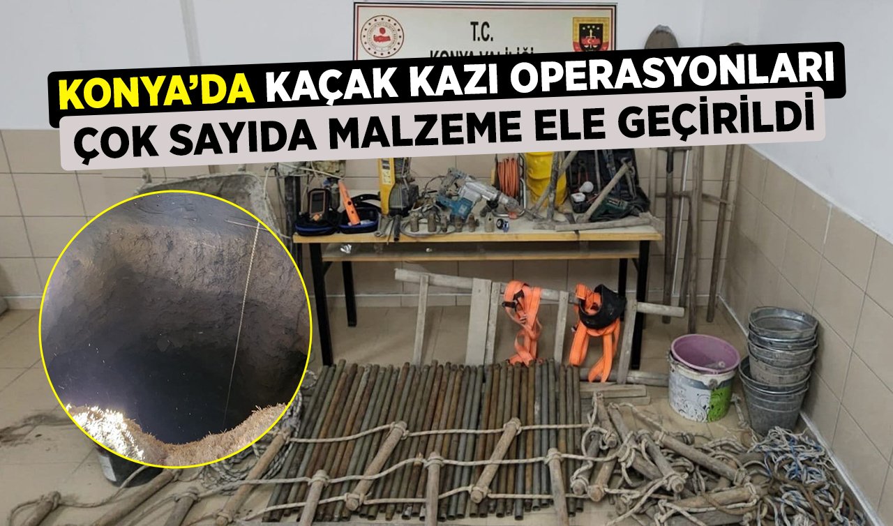 Konya’da kaçak kazı operasyonları! Çok sayıda malzeme ele geçirildi