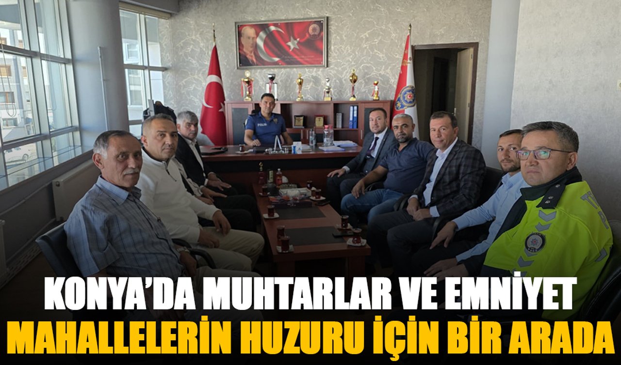 Konya’da muhtarlar ve emniyet mahallelerin huzuru için bir arada 