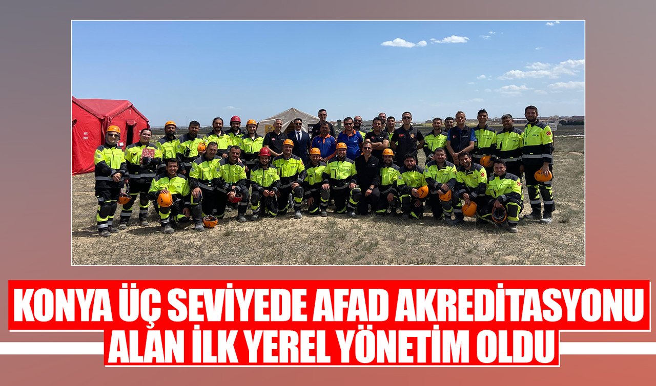Konya üç seviyede AFAD akreditasyonu alan ilk yerel yönetim oldu