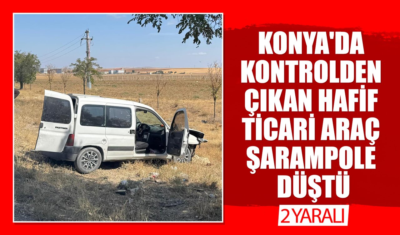 Konya’da kontrolden çıkan hafif ticari araç şarampole düştü: 2 yaralı