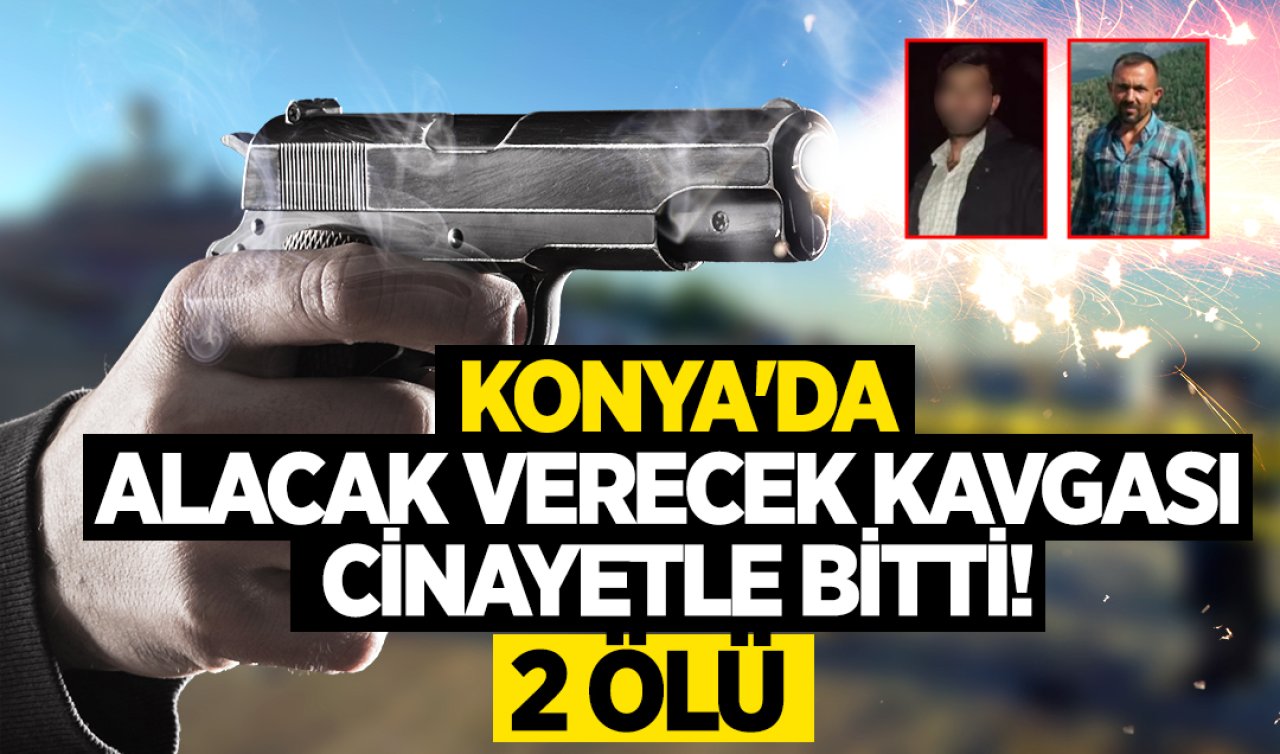 Konya’da alacak verecek kavgası cinayetle bitti! 2 kişi hayatını kaybetti 