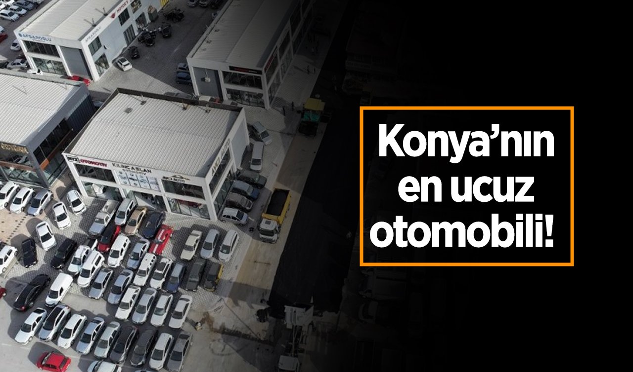 Konya’nın en ucuz otomobili! Sadece…