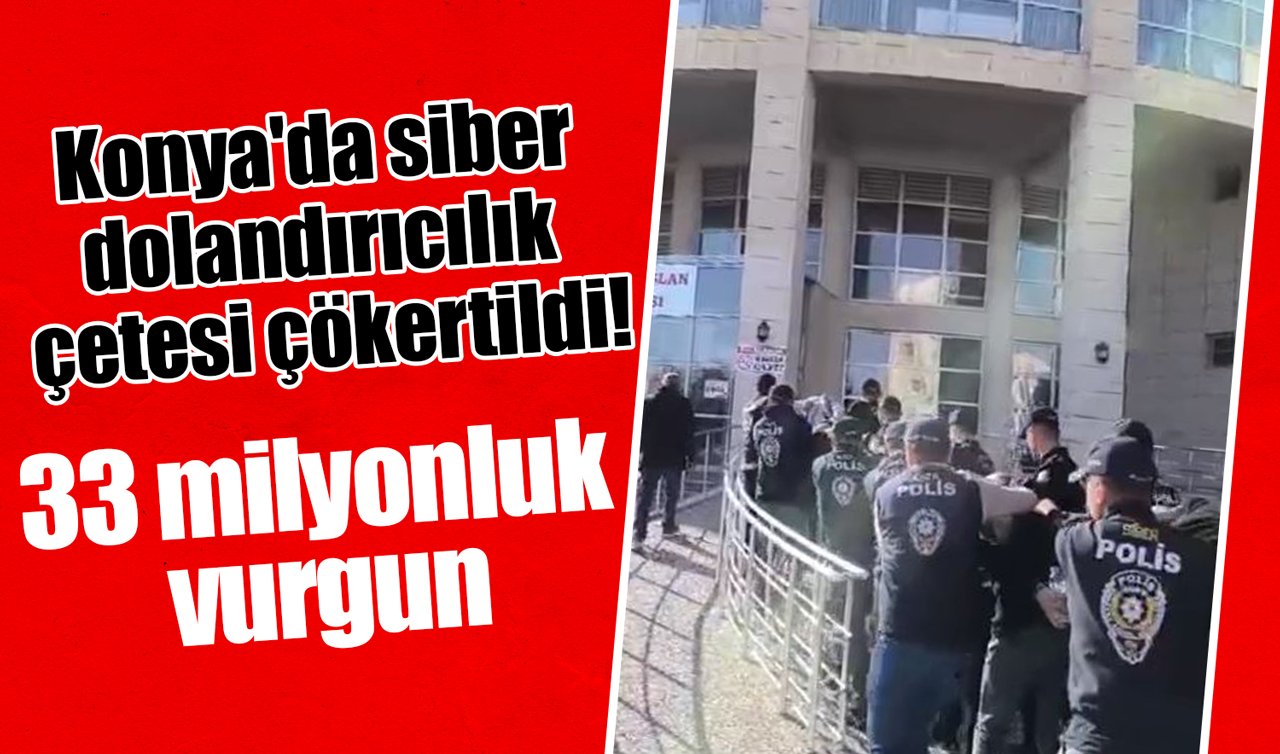 Konya’da siber dolandırıcılık çetesi çökertildi! 33 milyonluk vurgun