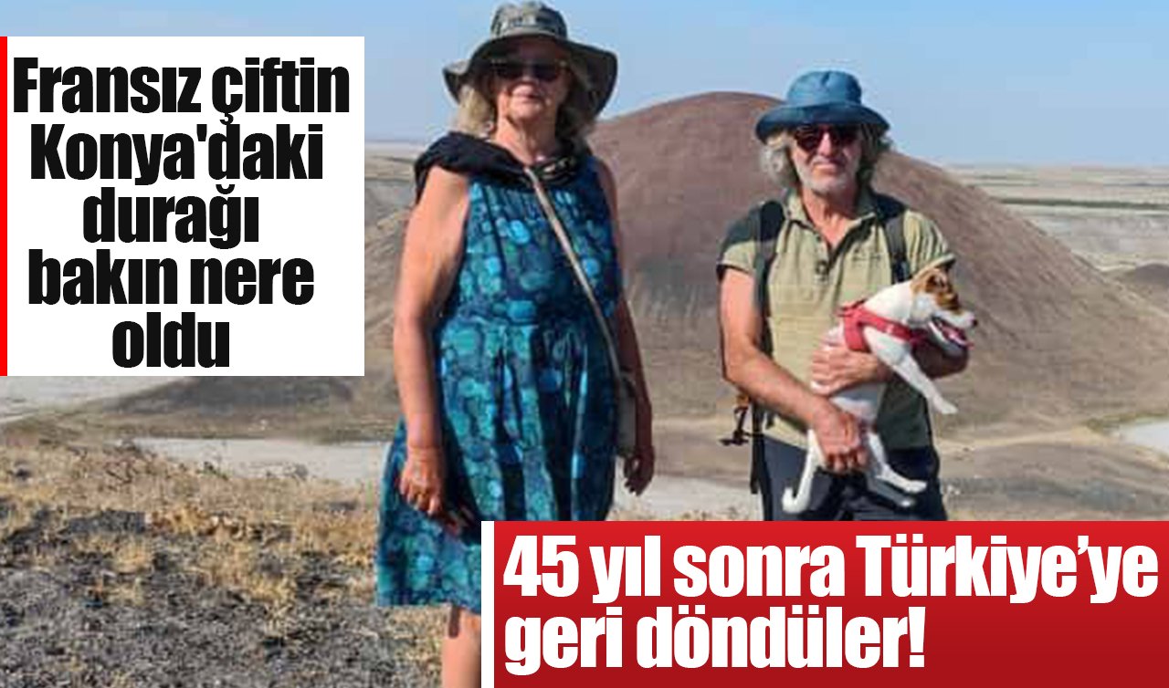 45 yıl sonra Türkiye’ye geri döndüler! Fransız çiftin Konya’daki durağı bakın nere oldu
