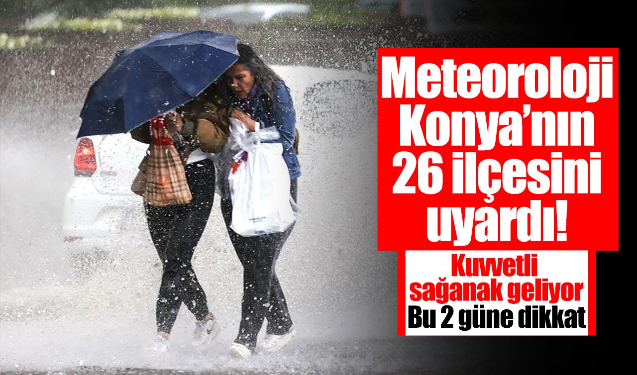 Meteoroloji Konya’nın 26 ilçesini uyardı! Kuvvetli sağanak geliyor: Tarih verildi! İşte Konya 5 günlük hava durumu