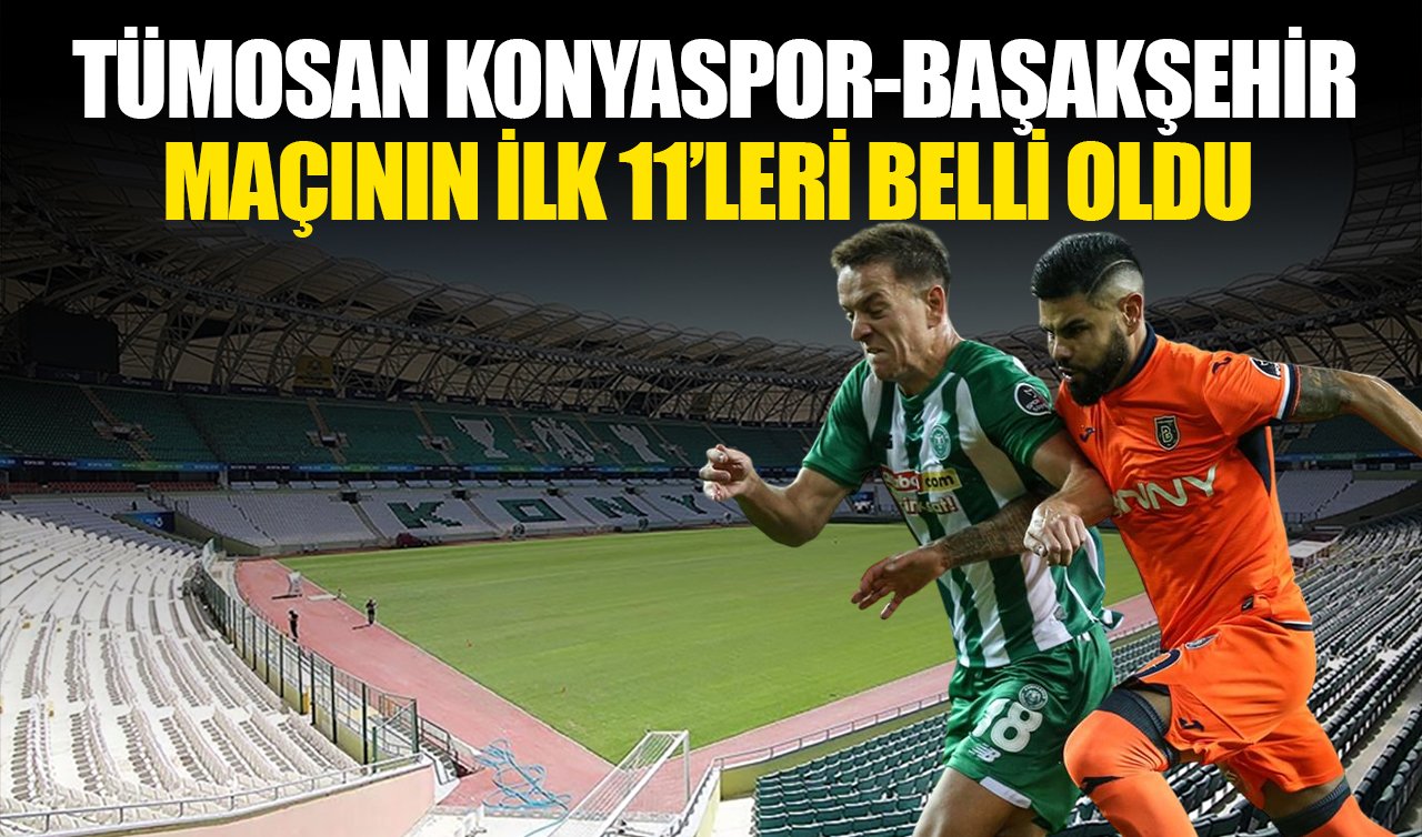 TÜMOSAN Konyaspor-Başakşehir maçının ilk 11’leri belli oldu