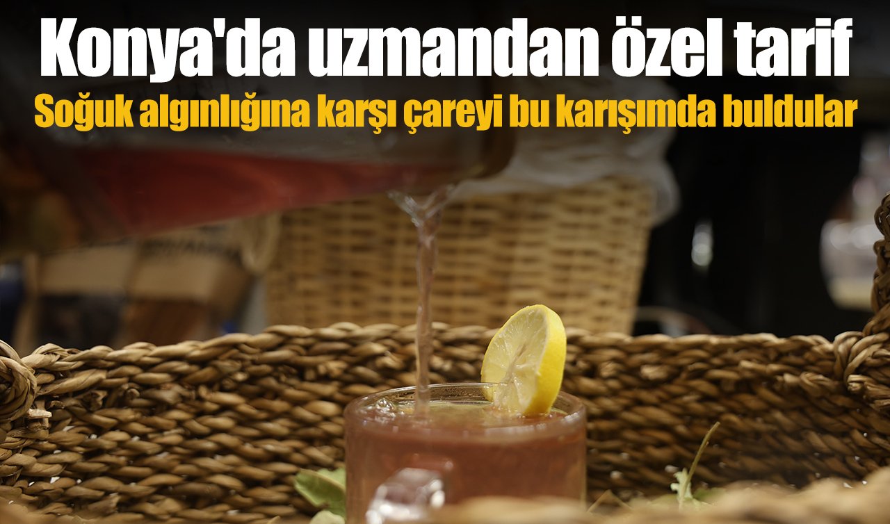 Konya’da uzmandan özel tarif: Soğuk algınlığına karşı çareyi bu karışımda buldular