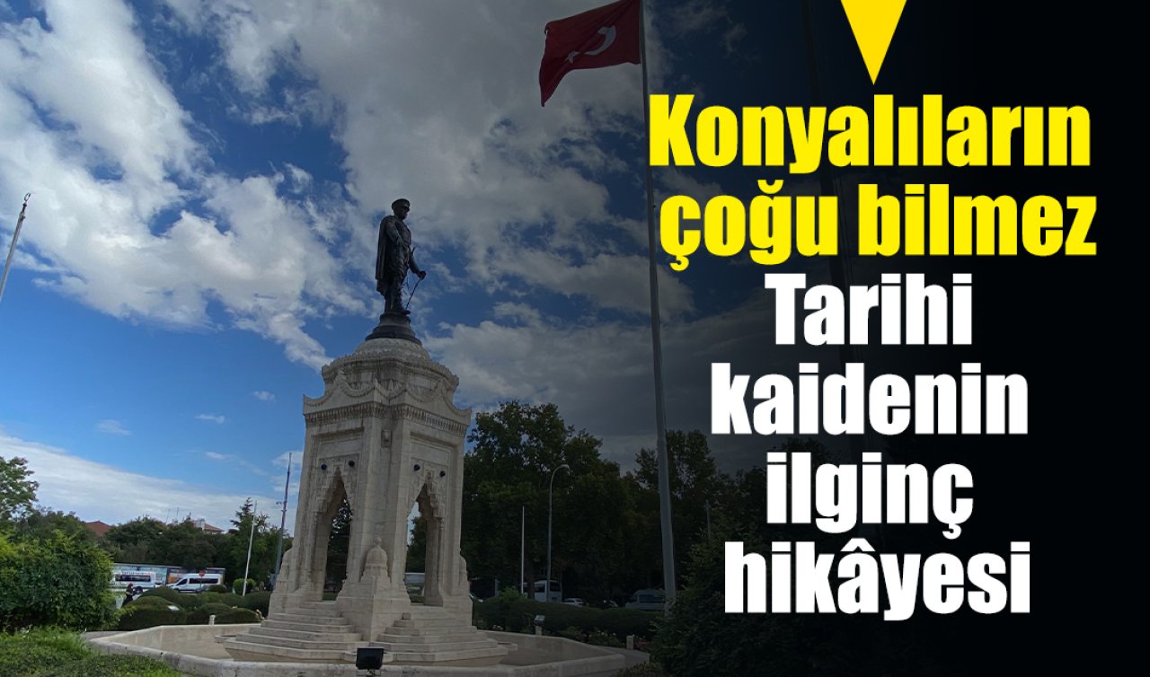 Konyalıların çoğu bilmez: Tarihi kaidenin ilginç hikâyesi