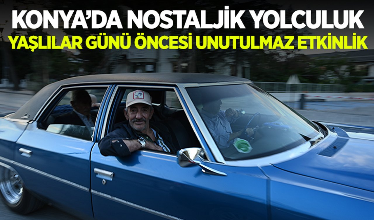 Konya’da nostaljik yolculuk: Yaşlılar Günü öncesi unutulmaz etkinlik