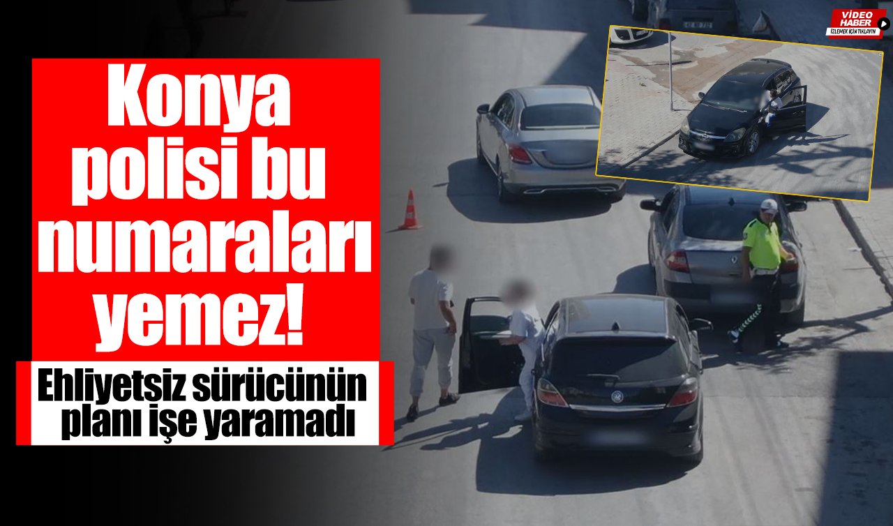 Konya polisi bu numaraları yemez! Ehliyetsiz sürücünün planı işe yaramadı