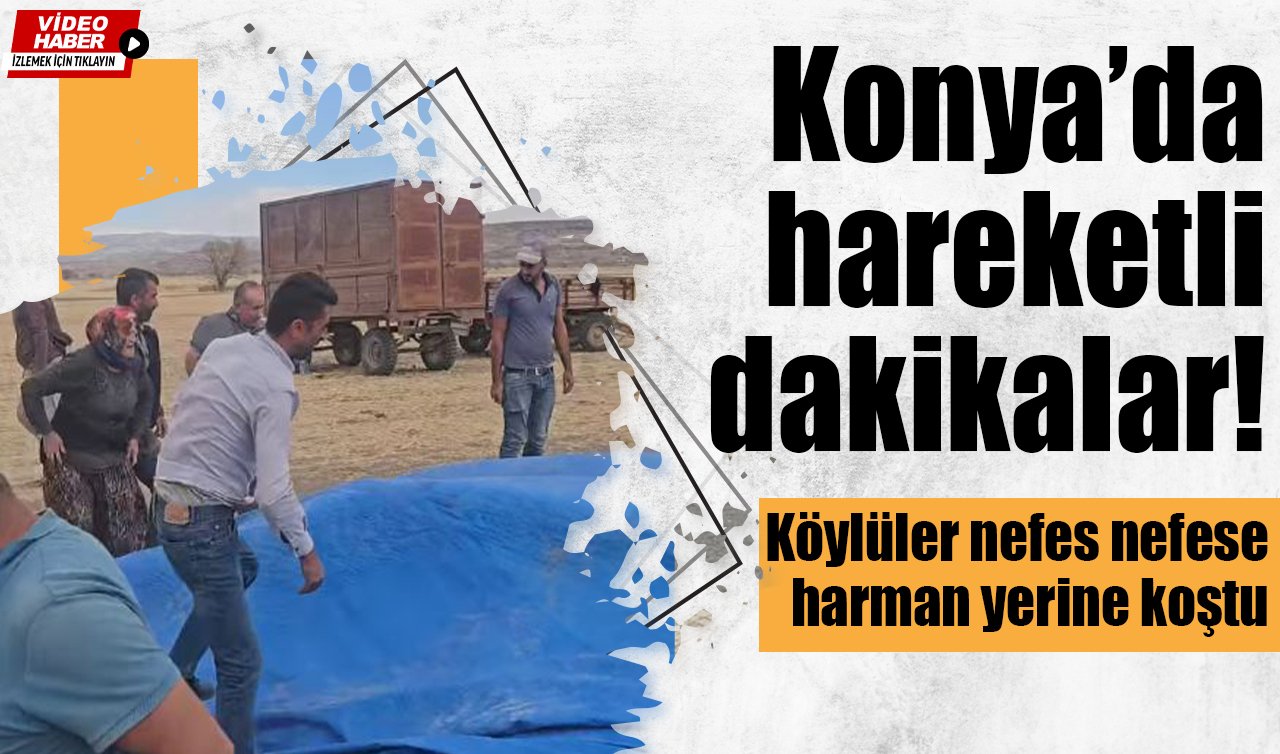 Konya’da hareketli dakikalar! Köylüler nefes nefese harman yerine koştu