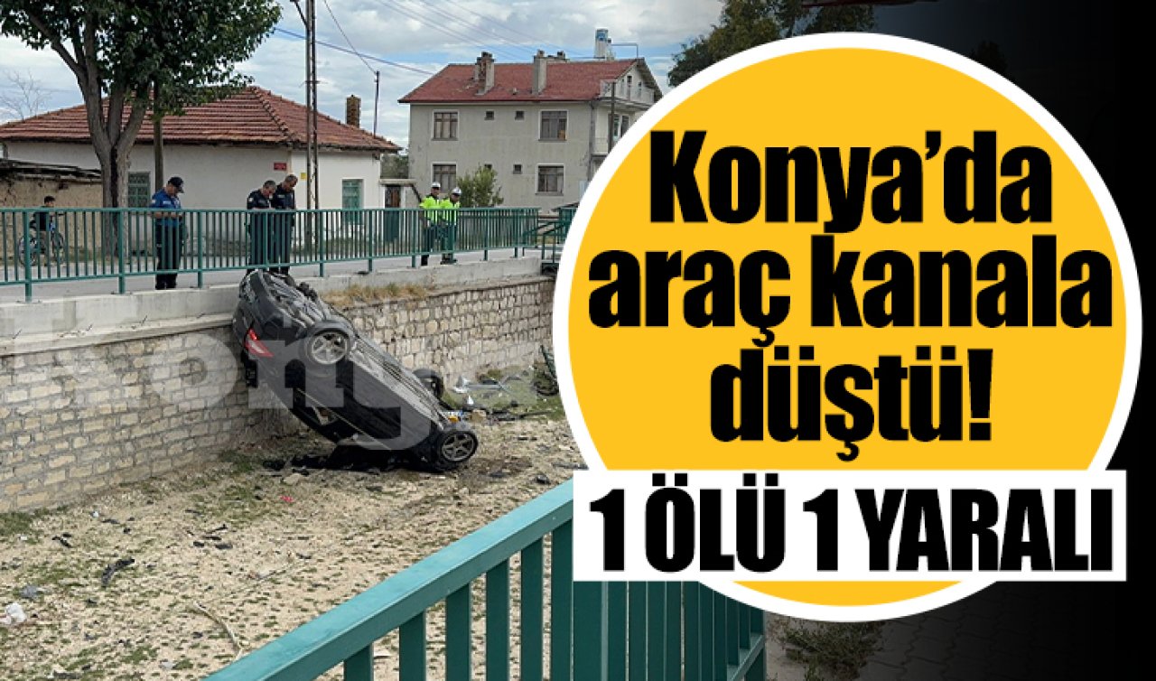 Konya’da araç kanala düştü! 1 ölü 1 yaralı