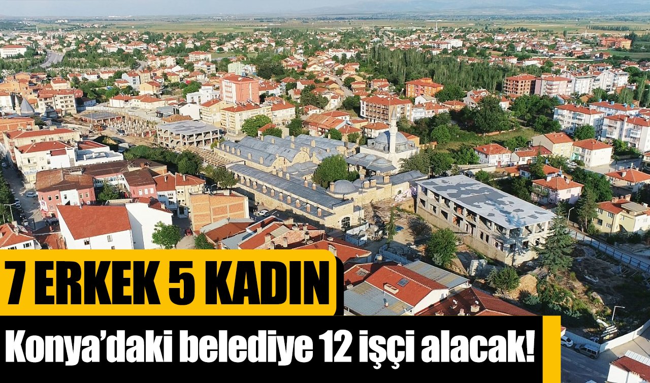 Konya’daki belediye 12 işçi alacak! 7 erkek 5 kadın