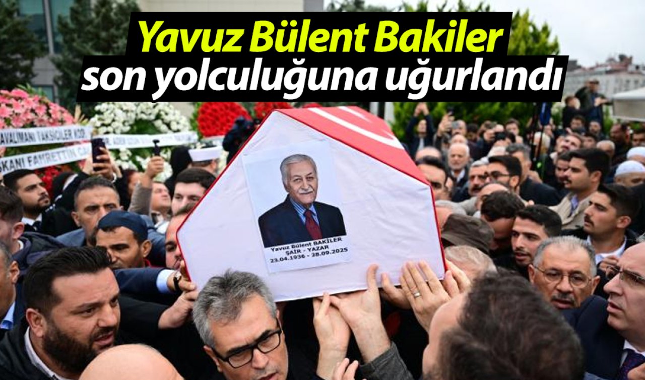 Yavuz Bülent Bakiler son yolculuğuna uğurlandı