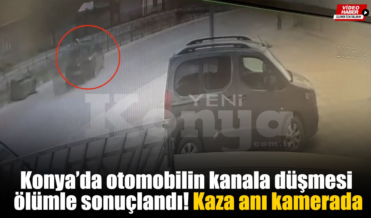 Konya’da otomobilin kanala düşmesi ölümle sonuçlandı! Kaza anı kameralara yansıdı