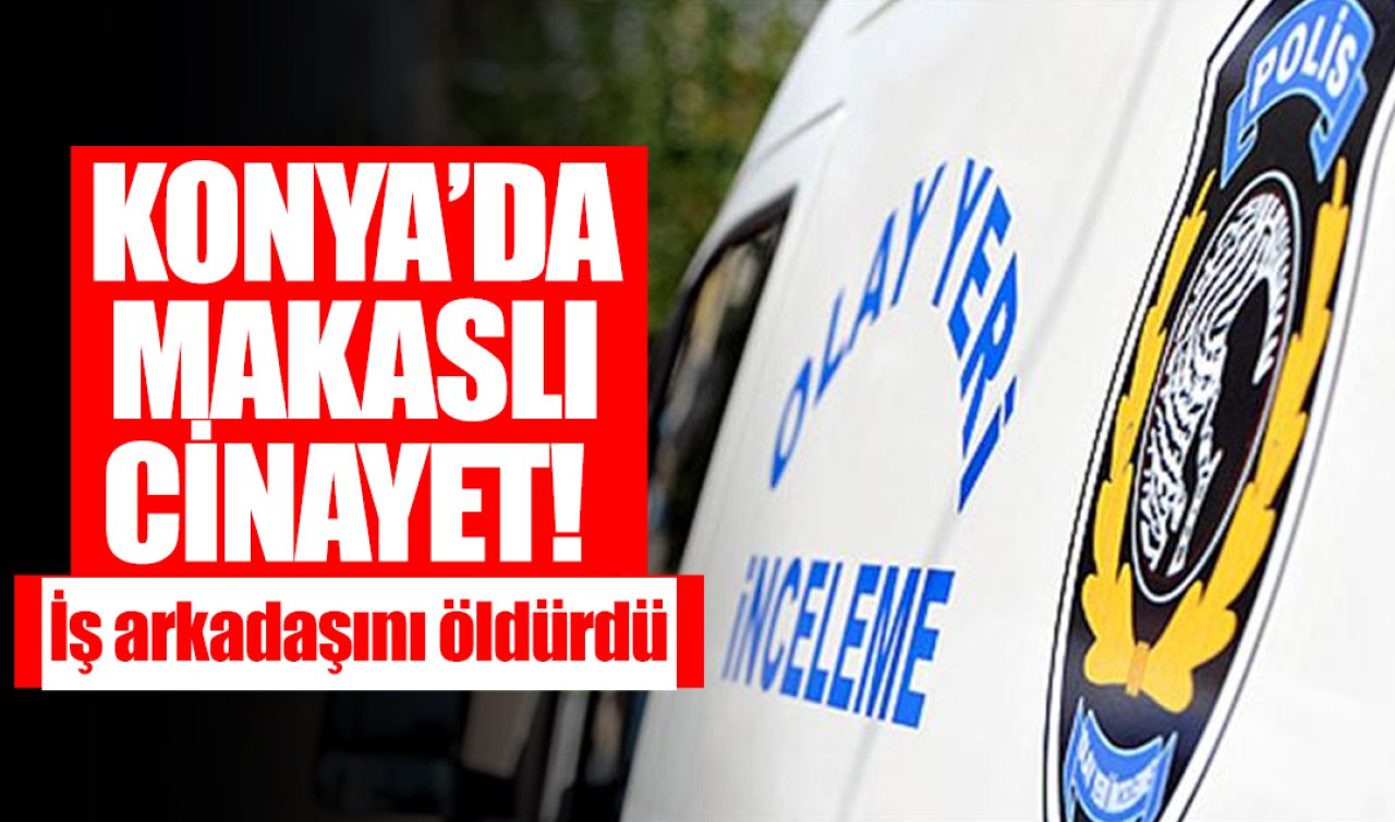 Konya’da makaslı cinayet! İş arkadaşını öldürdü