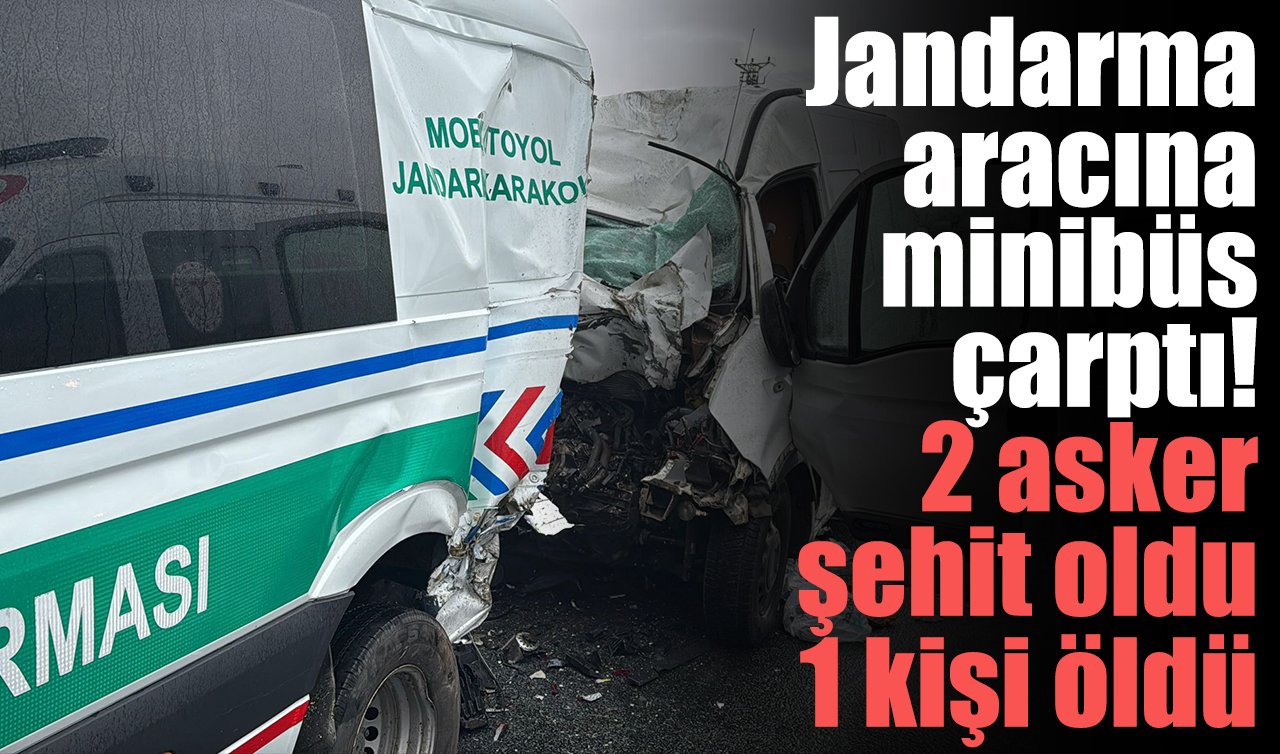 Jandarma aracına minibüs çarptı! 2 asker şehit oldu 1 kişi öldü