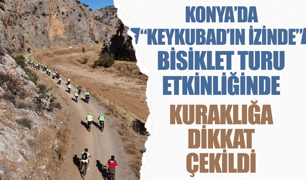 Konya’da “Keykubad’ın İzinde” bisiklet turu etkinliğinde kuraklığa dikkat çekildi