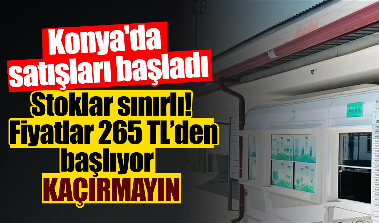 Konya’da satışları başladı: Stoklar sınırlı! Fiyatlar 265 TL’den başlıyor! KAÇIRMAYIN