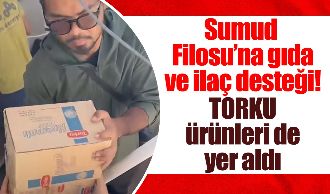 Sumud Filosu’na gıda ve ilaç desteği! TORKU ürünleri de yer aldı