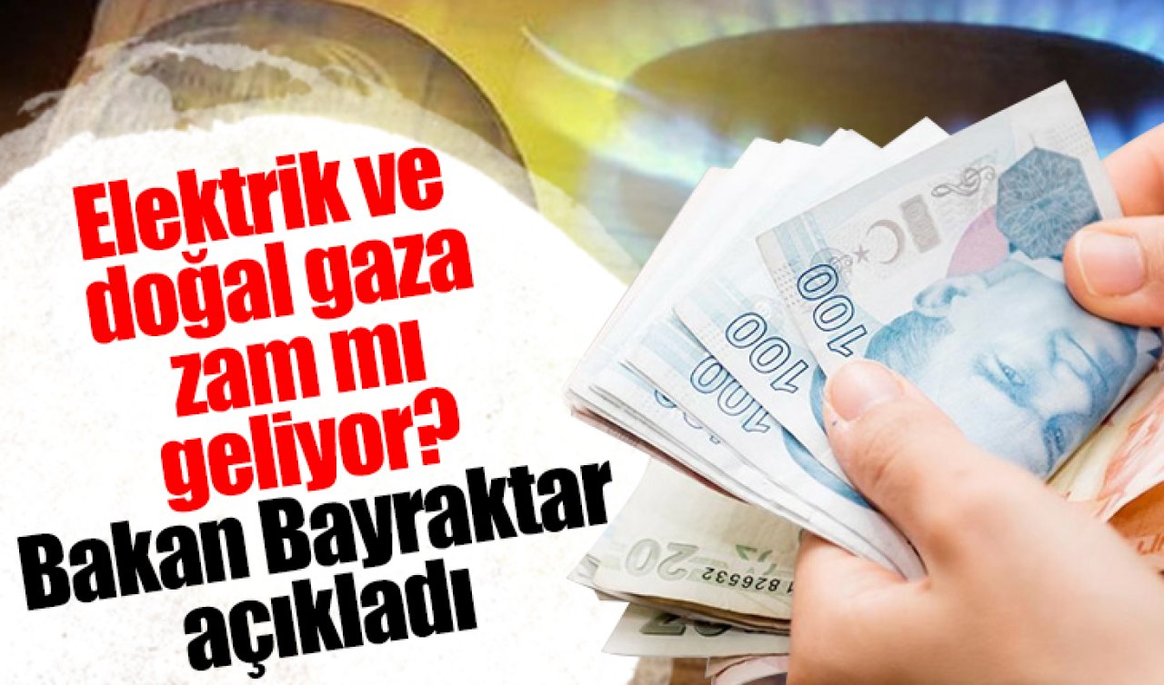 Elektrik ve doğal gaza zam mı geliyor? Bakan Bayraktar açıkladı