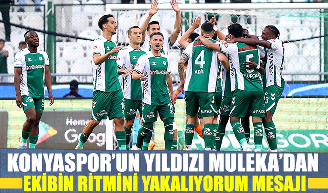 Konyaspor’un yıldızı Muleka’dan “Ekibin ritmini yakalıyorum“ mesajı