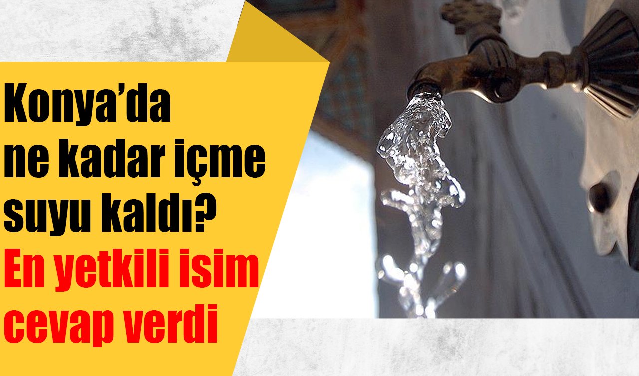Konya’da ne kadar içme suyu kaldı? En yetkili isim cevap verdi