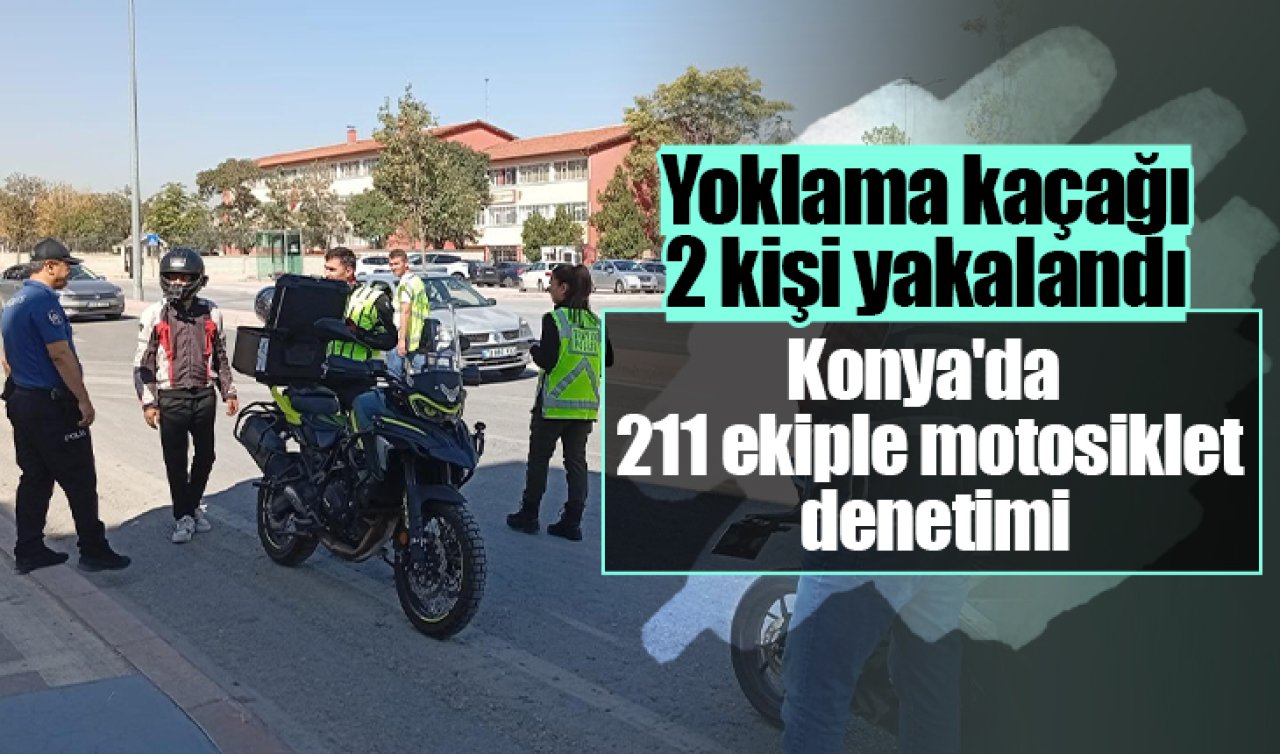 Konya’da 211 ekiple motosiklet denetimi: Yoklama kaçağı 2 kişi yakalandı