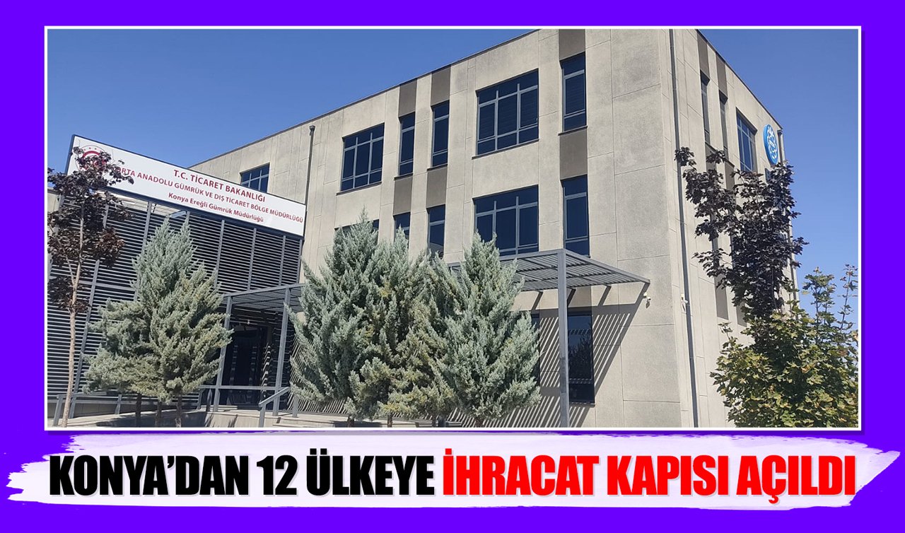 Konya’dan 12 ülkeye ihracat kapısı açıldı