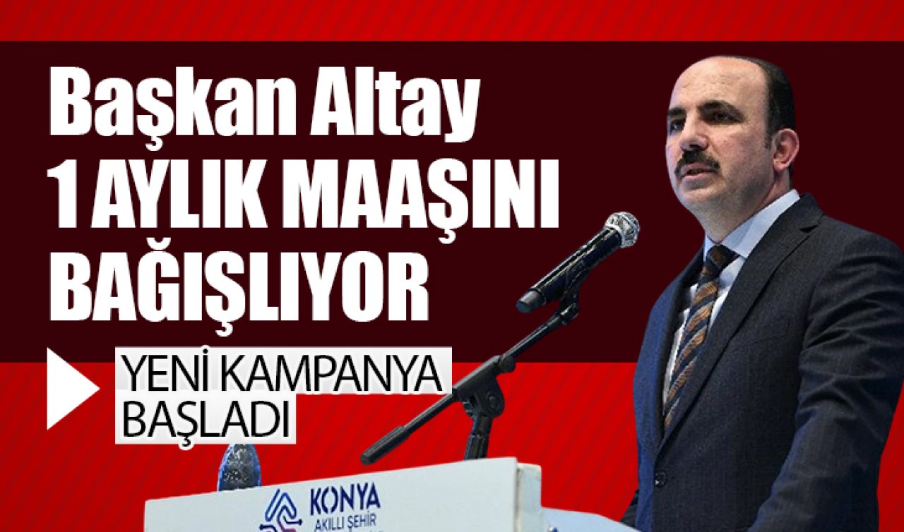 Başkan Altay kampanyayı başlattı! 1 AYLIK MAAŞINI BAĞIŞLIYOR