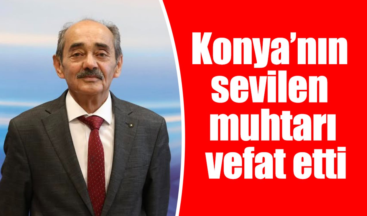 Konya’nın sevilen muhtarı vefat etti