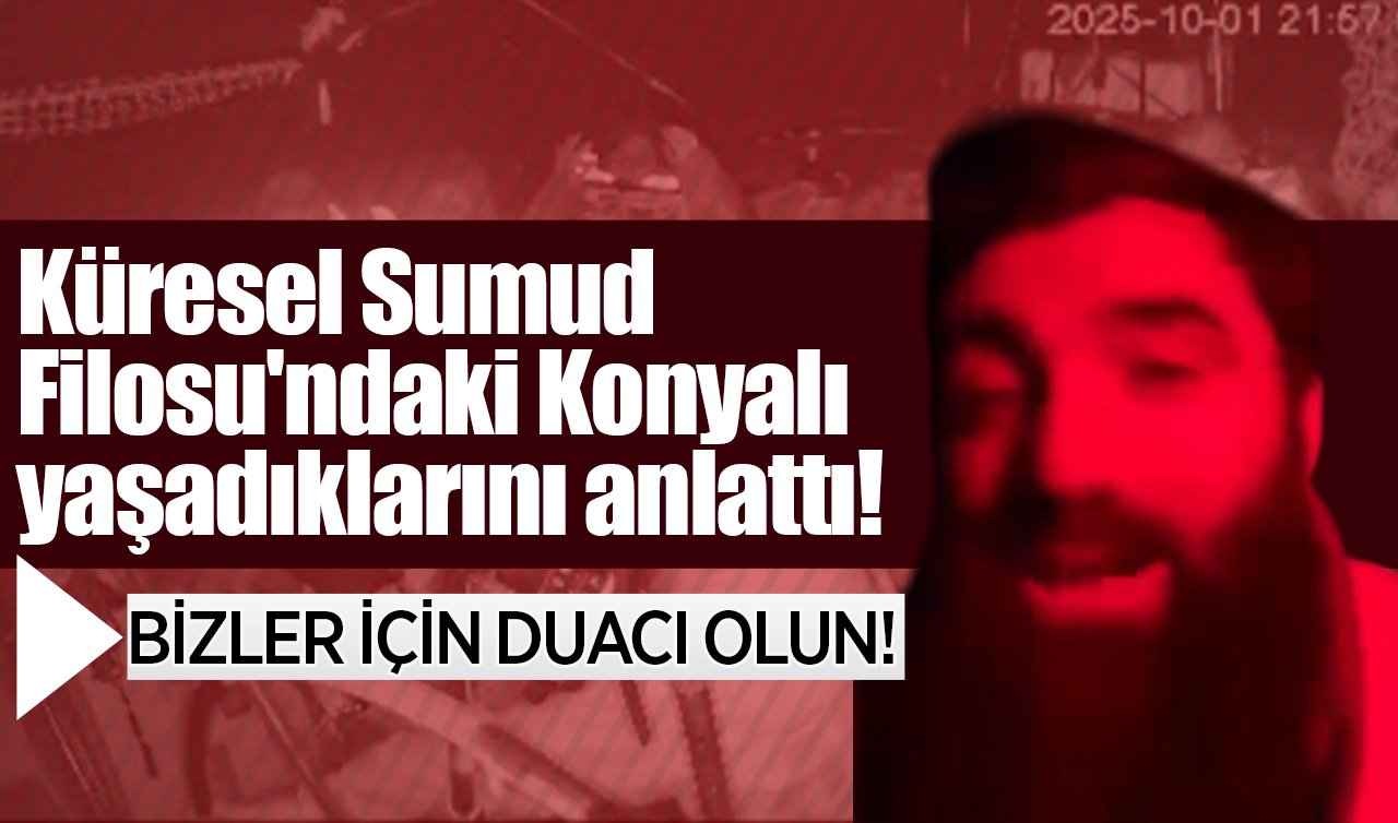 Küresel Sumud Filosu’ndaki Konyalı yaşadıklarını anlattı: Bizler için duacı olun!