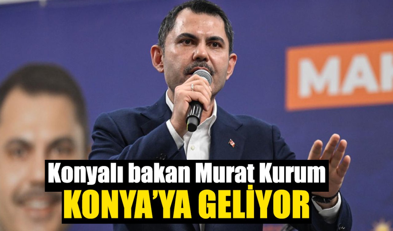Konyalı bakan Konya’ya geliyor