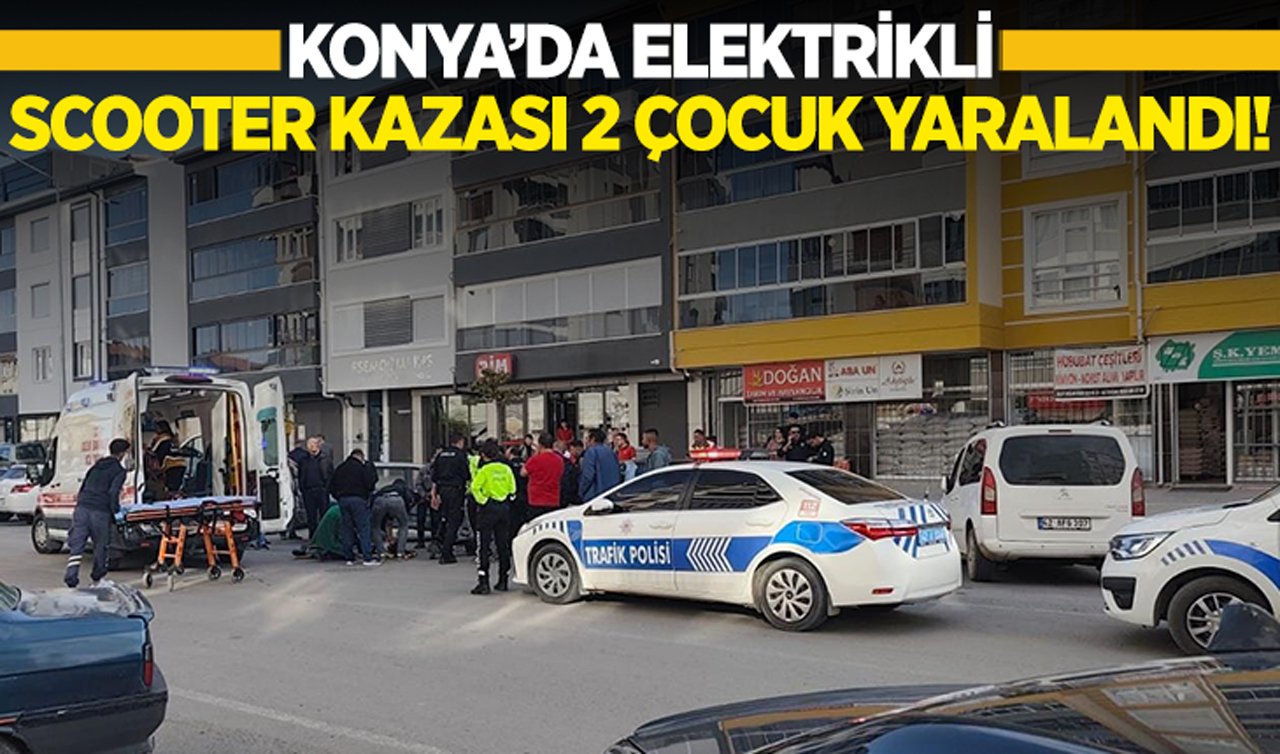 Konya’da elektrikli scooter kazası: 2 çocuk yaralandı!
